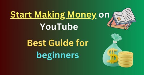 How to Start Making Money on YouTube: 1 best Guide for beginners