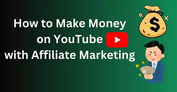 How to Make Money on YouTube with Affiliate Marketing?