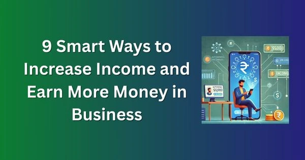 9 Smart Ways to Increase Income and Earn More Money in Business