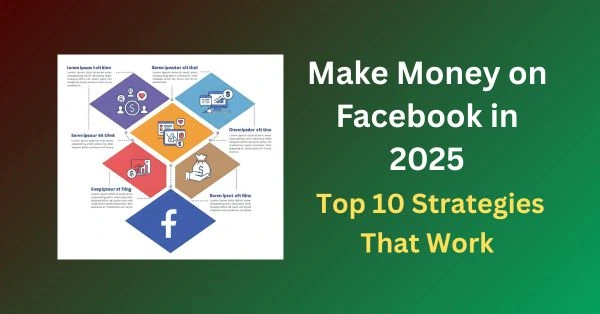 Make Money on Facebook in 2025: Top 10 Strategies That Work