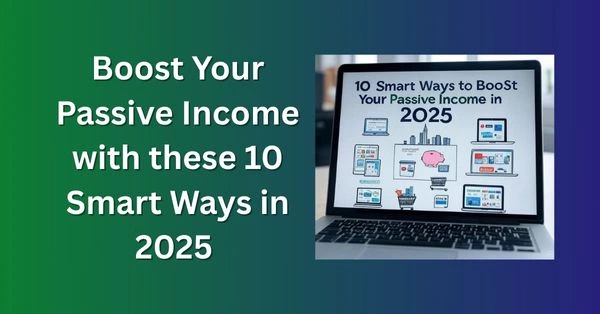 Boost Your Passive Income with these 10 Smart Ways in 2025